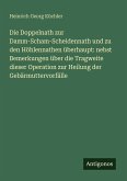 Die Doppelnath zur Damm-Scham-Scheidennath und zu den Höhlennathen überhaupt: nebst Bemerkungen über die Tragweite dieser Operation zur Heilung der Gebärmuttervorfälle Die Doppelnath zur Damm-Scham-Scheidennath und zu den Höhlennathen überhaupt: nebst Bemerkungen über die Tragweite dieser Operation zur Heilung der Gebärmuttervorfälle