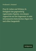 Pius IX: Leben und Wirken; Sr. Heiligkeit des gegenwärtig regierenden Papstes, von dessen Jugend bis auf die Gegenwart in sehr interessanten historischen Zügen frei und offen Dargestellt