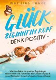 GLÜCK BEGINNT IM KOPF - DENK POSITIV GLÜCK BEGINNT IM KOPF - DENK POSITIV