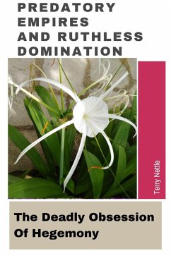 Predatory Empires And Ruthless Domination: The Deadly Obsession Of Hegemony (eBook, ePUB) - Nettle, Terry