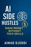 AI Side Hustles: Make Money Without Tech Skills (eBook, ePUB)