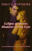 Eclipse of Desire: Shadows in His Eyes: Lust and Betrayal in the Vampire's World (Eternal Desire: The Vampire's Embrace, #2) (eBook, ePUB) Eclipse of Desire: Shadows in His Eyes: Lust and Betrayal in the Vampire's World (Eternal Desire: The Vampire's Embrace, #2) (eBook, ePUB)