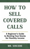 How to Sell Covered Calls: A Beginner's Guide to Renting Your Stocks for Monthly Income (eBook, ePUB)