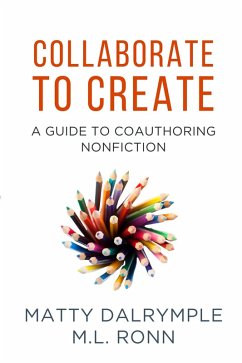 Collaborate to Create: A Guide to Coauthoring Nonfiction (The Indy Author) (eBook, ePUB) - Dalrymple, Matty; Ronn, M. L.