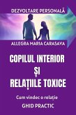 COPILUL INTERIOR SI RELATIILE TOXICE - Cum ies dintr-o relatie toxica - GHID PRACTIC (eBook, ePUB)