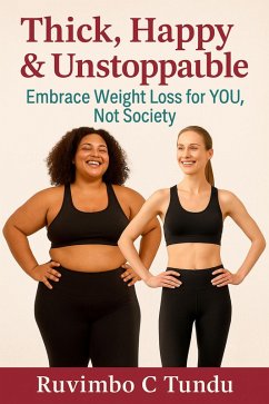 Thick, Happy & Unstoppable: Embrace Weight Loss for YOU, Not Society (eBook, ePUB) - Tundu, Ruvimbo Carolyne
