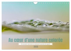 Au c¿ur d'une nature colorée (Calendrier mural 2026 DIN A4 vertical), CALVENDO calendrier mensuel