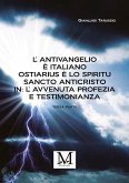 L'Antivangelio è italiano. Ostiarius è lo spiritu sancto anticristo. In: L'avvenuta profezia e testimonianza - terza parte (eBook, ePUB)