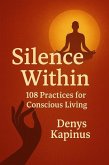 Silence Within: 108 Practices for Conscious Living (eBook, ePUB) Silence Within: 108 Practices for Conscious Living (eBook, ePUB)