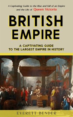 Cover British Empire: A Captivating Guide to the Largest Empire in History (A Captivating Guide to the Rise and Fall of an Empire and the Life of Queen Victoria) (eBook, ePUB)