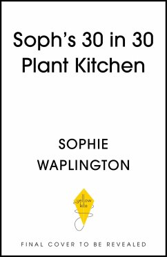 Soph's 30 in 30 Plant Kitchen (eBook, ePUB) - Waplington, Sophie Soph's 30 in 30 Plant Kitchen (eBook, ePUB) - Waplington, Sophie