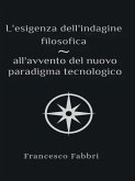 L'esigenza dell'indagine filosofica - all'avvento del nuovo paradigma tecnologico (eBook, ePUB) L'esigenza dell'indagine filosofica - all'avvento del nuovo paradigma tecnologico (eBook, ePUB)