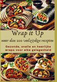 Wrap it Up meer dan 100 veelzijdige recepten Wrap it Up meer dan 100 veelzijdige recepten