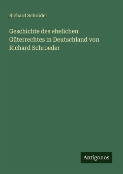 Geschichte des ehelichen Güterrechtes in Deutschland von Richard Schroeder - Schröder, Richard