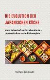 Die Evolution der japanischen Küche - Vom Kaiserhof zur Straßenküche - Japans kulinarische Philosophie (eBook, ePUB) Die Evolution der japanischen Küche - Vom Kaiserhof zur Straßenküche - Japans kulinarische Philosophie (eBook, ePUB)