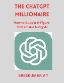 The ChatGPT Millionaire: How to Build a 6-Figure Side Hustle Using AI (eBook, ePUB) The ChatGPT Millionaire: How to Build a 6-Figure Side Hustle Using AI (eBook, ePUB)