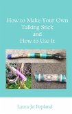 How to Make Your Own Talking Stick and How to Use It (eBook, ePUB) How to Make Your Own Talking Stick and How to Use It (eBook, ePUB)