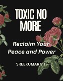 Toxic No More: Reclaim Your Peace and Power (eBook, ePUB) Toxic No More: Reclaim Your Peace and Power (eBook, ePUB)
