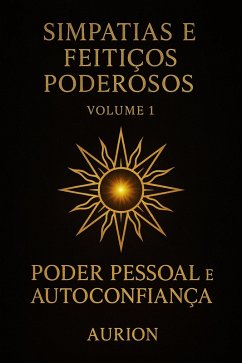 Simpatias e Feitiços Poderosos - Poder Pessoal e Autoconfiança (eBook, ePUB) - Aurion Simpatias e Feitiços Poderosos - Poder Pessoal e Autoconfiança (eBook, ePUB) - Aurion