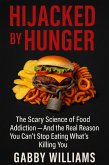 Hijacked By Hunger; The Scary Science Of Food Addiction And The Real Reason You Can't Stop Eating What's Killing You (eBook, ePUB)