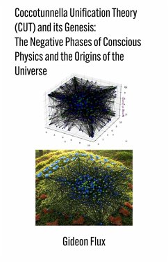Coccotunnella Unification Theory (CUT) and its Genesis: The Negative Phases of Conscious Physics and the Origins of the Universe (eBook, ePUB) - Flux, Gideon
