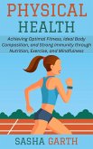 Physical Health: Achieving Optimal Fitness, Ideal Body Composition, and Strong Immunity through Nutrition, Exercise, and Mindfulness (eBook, ePUB) Physical Health: Achieving Optimal Fitness, Ideal Body Composition, and Strong Immunity through Nutrition, Exercise, and Mindfulness (eBook, ePUB)