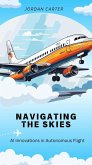 Navigating the Skies: AI Innovations in Autonomous Flight (eBook, ePUB) Navigating the Skies: AI Innovations in Autonomous Flight (eBook, ePUB)