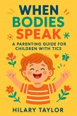 When Bodies Speak ,A Parenting Guide for Children With Tics (eBook, ePUB)