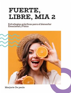 FUERTE, LIBRE, MIA! Estrategias prácticas para el bienestar Emocional y Físico. (autocuidado, #1) (eBook, ePUB) - de Paula, Marjorie