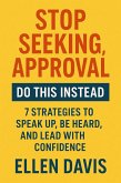 Stop Seeking Approval, Do This Instead: 7 Strategies to Speak Up, Be Heard, and Lead with Confidence (eBook, ePUB)
