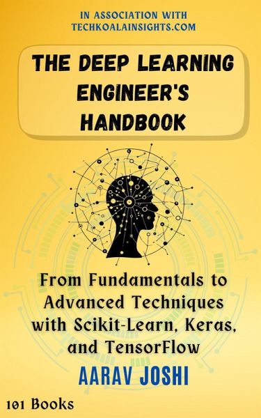 The Deep Learning Engineer's Handbook: From Fundamentals to Advanced Techniques with Scikit-Learn, Keras, and TensorFlow (eBook, ePUB) The Deep Learning Engineer's Handbook: From Fundamentals to Advanced Techniques with Scikit-Learn, Keras, and TensorFlow (eBook, ePUB)