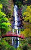 You Can Travel -- Even if You Think You Can't (eBook, ePUB) You Can Travel -- Even if You Think You Can't (eBook, ePUB)