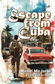 Escape from Cuba: A Novel of Survival, Revolution, and One Man's Journey to Freedom (eBook, ePUB) Escape from Cuba: A Novel of Survival, Revolution, and One Man's Journey to Freedom (eBook, ePUB)