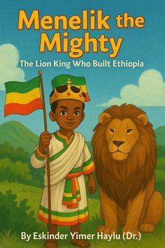 Menelik the Mighty The Lion King Who Built Ethiopia (eBook, ePUB) - Haylu, Eskinder Yimer