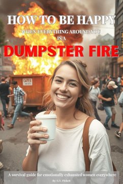 How to be happy when everything around you is a dumpster fire (eBook, ePUB) - Pickett, G. V.