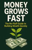 Money Grows Fast - The No-Fluff Guide to Building Wealth Quickly (eBook, ePUB) Money Grows Fast - The No-Fluff Guide to Building Wealth Quickly (eBook, ePUB)