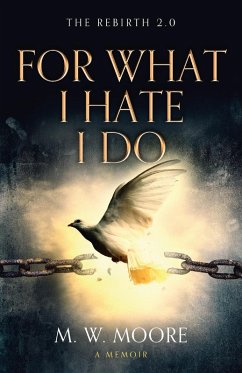 For What I Hate I Do: The Rebirth 2.0 (eBook, ePUB) - Moore, M. W.