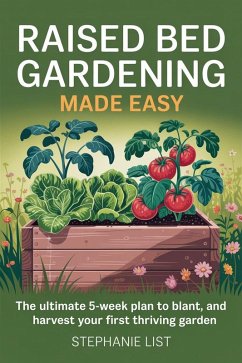 Cover Raised Bed Gardening Made Easy: The Ultimate 5-Week Plan to Build, Plant, and Harvest Your First Thriving Garden (eBook, ePUB)