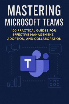 Mastering Microsoft Teams: 100 Practical Guides for Effective Management, Adoption, and Collaboration (Mastering Microsoft 365) (eBook, ePUB) - Openshelves