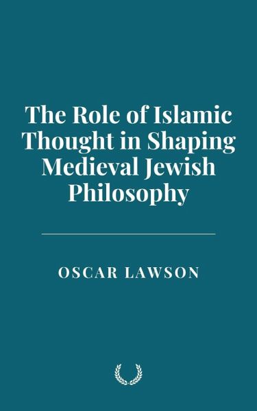The Role of Islamic Thought in Shaping Medieval Jewish Philosophy (eBook, ePUB) The Role of Islamic Thought in Shaping Medieval Jewish Philosophy (eBook, ePUB)