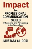 Impact for Professional Communication Skills: Influencing and Persuading in the Workplace (IMPACT Marketing Series: A Complete Courses, #4) (eBook, ePUB) Impact for Professional Communication Skills: Influencing and Persuading in the Workplace (IMPACT Marketing Series: A Complete Courses, #4) (eBook, ePUB)