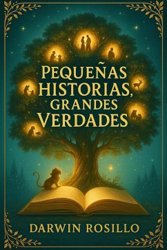 Cover Pequeñas Historias, Grandes Verdades: Relatos que Iluminan el Alma y Enseñan Lecciones para Toda la Vida (eBook, ePUB)