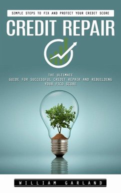 Cover Credit Repair: Simple Steps to Fix and Protect Your Credit Score (The Ultimate Guide for Successful Credit Repair and Rebuilding Your Fico Score) (eBook, ePUB)