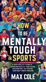 How to Be Mentally Tough in Sports: A Teen Athlete's Guide to Bouncing Back from Failure, Building Grit, and Staying Confident Under Pressure (eBook, ePUB) How to Be Mentally Tough in Sports: A Teen Athlete's Guide to Bouncing Back from Failure, Building Grit, and Staying Confident Under Pressure (eBook, ePUB)