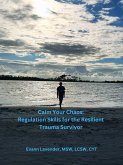 Calm your Chaos: Emotion Regulation for the Resilient Trauma Survivor (eBook, ePUB)