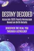 Destiny Decoded - Accurate 2025 Yearly Horoscope Based on Full Birth Details - Discover the Real You Through Astrology (eBook, ePUB) Destiny Decoded - Accurate 2025 Yearly Horoscope Based on Full Birth Details - Discover the Real You Through Astrology (eBook, ePUB)