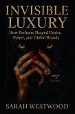 Invisible Luxury How Perfume Shaped Desire, Power, and Global Brands (Wealth and Success, #8) (eBook, ePUB) Invisible Luxury How Perfume Shaped Desire, Power, and Global Brands (Wealth and Success, #8) (eBook, ePUB)