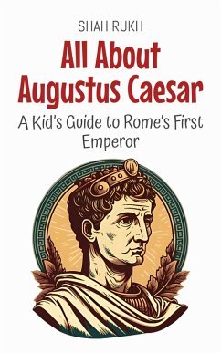 All About Augustus Caesar: A Kid's Guide to Rome's First Emperor (Knowledge Books For Kids, #56) (eBook, ePUB) - Rukh, Shah