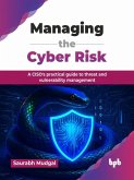 Managing the Cyber Risk: A CISO's practical guide to threat and vulnerability management (eBook, ePUB)