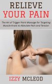 Relieve Your Pain: The Art of Trigger Point Massage for Targeting Muscle Knots to Alleviate Pain and Tension (eBook, ePUB) Relieve Your Pain: The Art of Trigger Point Massage for Targeting Muscle Knots to Alleviate Pain and Tension (eBook, ePUB)